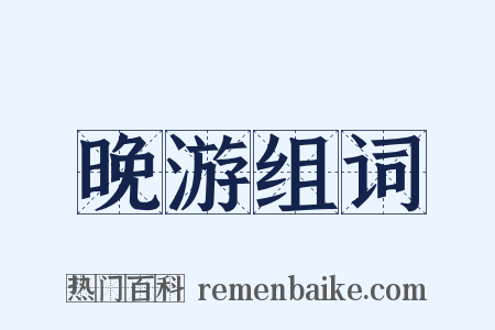 晚游组词是什么意思的图片